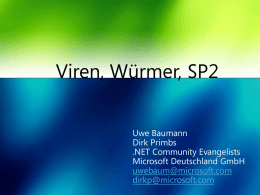Viren, Würmer, SP2 Uwe Baumann Dirk Primbs .NET Community Evangelists Microsoft Deutschland GmbH uwebaum@microsoft.com dirkp@microsoft.com Sicherheit ist eine der größten und wichtigsten Aufgaben, die unsere Industrie jemals.