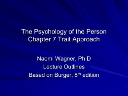 The Psychology of the Person Chapter 7 Trait Approach Naomi Wagner, Ph.D Lecture Outlines Based on Burger, 8th edition.