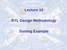 Lecture 10 RTL Design Methodology Sorting Example Required reading • P. Chu, FPGA Prototyping by VHDL Examples Chapter 6, FSMD  • S.