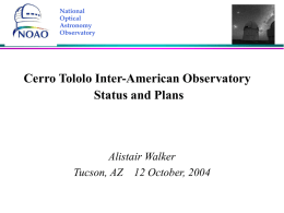 National Optical Astronomy Observatory  Cerro Tololo Inter-American Observatory Status and Plans  Alistair Walker Tucson, AZ 12 October, 2004
