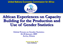 United Nations Economic Commission for Africa  African Centre for Statistics  African Experiences on Capacity Building for the Production and Use of Gender Statistics Global Forum on.