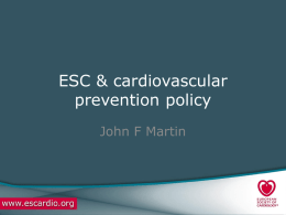 ESC & cardiovascular prevention policy John F Martin Rationale (1) • CVD still n°1 killer in Europe: kills over 2 million people in the.