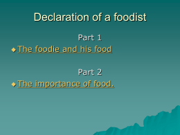 Declaration of a foodist Part 1  The foodie and his food Part 2  The importance of food.