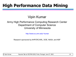 High Performance Data Mining Vipin Kumar Army High Performance Computing Research Center Department of Computer Science University of Minnesota http://www.cs.umn.edu/~kumar  Research sponsored by AHPCRC/ARL, DOE, NASA,