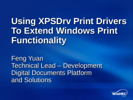 Using XPSDrv Print Drivers To Extend Windows Print Functionality Feng Yuan Technical Lead – Development Digital Documents Platform and Solutions.