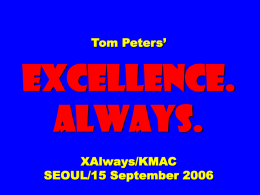 Tom Peters&rsquo;  EXCELLENCE. ALWAYS. XAlways/KMAC SEOUL/15 September 2006 Slides at &hellip;  tompeters.com EXCELLENCE. ALL YOU NEED TO KNOW.
