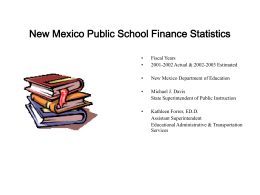 New Mexico Public School Finance Statistics • •  Fiscal Years 2001-2002 Actual & 2002-2003 Estimated  •  New Mexico Department of Education  •  Michael J.