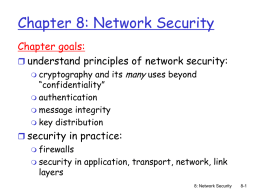 Chapter 8: Network Security Chapter goals:  understand principles of network security: cryptography and its many uses beyond &ldquo;confidentiality&rdquo;  authentication  message integrity  key distribution   