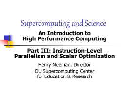 Supercomputing and Science An Introduction to High Performance Computing  Part III: Instruction-Level Parallelism and Scalar Optimization Henry Neeman, Director OU Supercomputing Center for Education & Research.