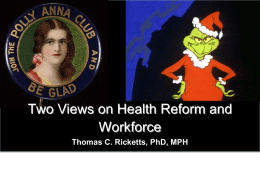 Two Views on Health Reform and Workforce Thomas C. Ricketts, PhD, MPH.