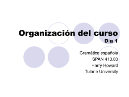 Organización del curso  Día 1  Gramática española SPAN 413.03 Harry Howard Tulane University Revisar el silabo.