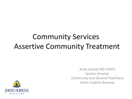 Community Services Assertive Community Treatment Anita Everett MD DFAFA Section Director Community and General Psychiatry Johns Hopkins Bayview.
