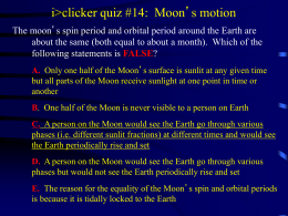 i>clicker quiz #14: Moon’s motion The moon’s spin period and orbital period around the Earth are about the same (both equal to.