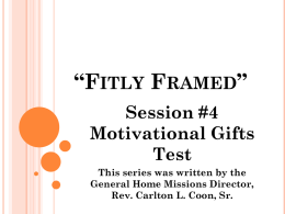 “FITLY FRAMED” Session #4 Motivational Gifts Test This series was written by the General Home Missions Director, Rev.