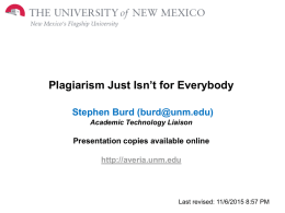 Plagiarism Just Isn’t for Everybody Stephen Burd (burd@unm.edu) Academic Technology Liaison  Presentation copies available online http://averia.unm.edu  Last revised: 11/6/2015 8:57 PM.