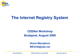 The Internet Registry System  CEENet Workshop Budapest, August 2000 Vesna Manojlovic BECHA@ripe.net Vesna Manojlovic  .  CEENet Workshop, August 2000  . http://www.ripe.net.
