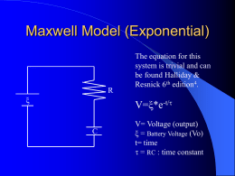 Maxwell Model (Exponential)  R ξ  The equation for this system is trivial and can be found Halliday & Resnick 6th edition4.  V=ξ*e-t/ C  V= Voltage (output) ξ = Battery Voltage.