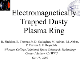 Electromagnetically Trapped Dusty Plasma Ring R. Sheldon, E. Thomas Jr, D. Gallagher, M.