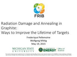Radiation Damage and Annealing in Graphite: Ways to Improve the Lifetime of Targets Frederique Pellemoine Wolfgang Mittig May 19, 2015  This material is based upon work.