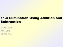 11.4 Elimination Using Addition and Subtraction CORD Math Mrs. Spitz Spring 2007 Objective: • Solve systems of equations by elimination method using addition or subtraction.