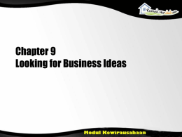 Chapter 9 Looking for Business Ideas Teaching Objectives • Menjelaskan cara untuk menemukan ide-ide baru Menjelaskan usaha kelompok kreatif Menjelaskan bidang kelompok konsultatif bisnis Menggambarkan.