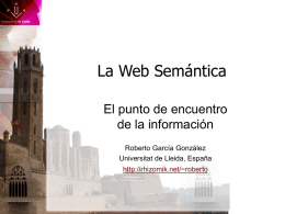 La Web Semántica El punto de encuentro de la información Roberto García González Universitat de Lleida, España http://rhizomik.net/~roberto.
