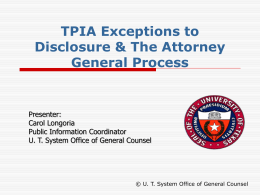 TPIA Exceptions to Disclosure & The Attorney General Process  Presenter: Carol Longoria Public Information Coordinator U.