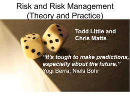 Risk and Risk Management (Theory and Practice) Todd Little and Chris Matts “It’s tough to make predictions, especially about the future.” Yogi Berra, Niels Bohr.