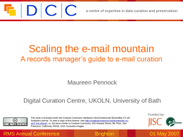 a centre of expertise in data curation and preservation  Scaling the e-mail mountain A records manager’s guide to e-mail curation Maureen Pennock Digital Curation.