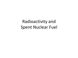 Radioactivity and Spent Nuclear Fuel Fission produces highly radioactive isotopes  • All of the highly radioactive materials on earth have been produced by fission.