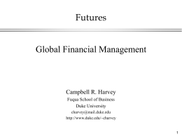 Futures  Global Financial Management  Campbell R. Harvey Fuqua School of Business Duke University charvey@mail.duke.edu http://www.duke.edu/~charvey Overview l l l l l  Forward contracts Futures contracts The relationship between forwards and futures Valuation Using forwards and futures.
