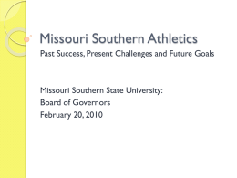 Missouri Southern Athletics Past Success, Present Challenges and Future Goals  Missouri Southern State University: Board of Governors February 20, 2010
