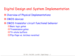 Digital Design and System Implementation  Overview of Physical Implementations   CMOS devices  CMOS transistor circuit functional behavior Basic logic gates Transmission gates Tri-state buffers Flip-flops.