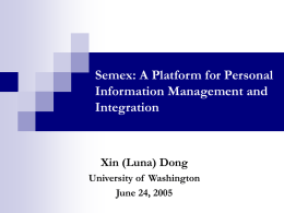 Semex: A Platform for Personal Information Management and Integration  Xin (Luna) Dong University of Washington June 24, 2005