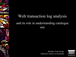 Web transaction log analysis and its role in understanding catalogue use  Bradley Cummings National Library of Australia.