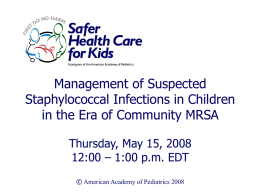 Management of Suspected Staphylococcal Infections in Children in the Era of Community MRSA Thursday, May 15, 2008 12:00 – 1:00 p.m.