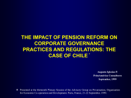 THE IMPACT OF PENSION REFORM ON CORPORATE GOVERNANCE PRACTICES AND REGULATIONS: THE CASE OF CHILE *  Augusto Iglesias P. PrimAm&eacute;rica Consultores September, 1999  *  Presented at the thirteenth.