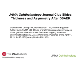 JAMA Ophthalmology Journal Club Slides: Thickness and Asymmetry After DSAEK Dickman MM, Cheng YYY, Berendschot TTJM, van den Biggelaar FJHM, Nuijts RMMA MD.