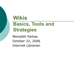 Wikis Basics, Tools and Strategies Meredith Farkas October 22, 2006 Internet Librarian What you will learn         What a wiki is What wikis are good for, what they’re not.