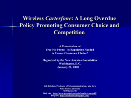 Wireless Carterfone: A Long Overdue Policy Promoting Consumer Choice and Competition A Presentation at Free My Phone-- Is Regulation Needed to Ensure Consumer Choice? Organized by.
