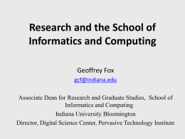 Research and the School of Informatics and Computing Geoffrey Fox gcf@indiana.edu Associate Dean for Research and Graduate Studies, School of Informatics and Computing Indiana University Bloomington Director,