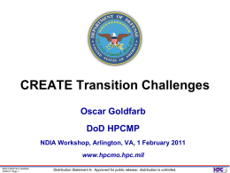 CREATE Transition Challenges Oscar Goldfarb  DoD HPCMP NDIA Workshop, Arlington, VA, 1 February 2011 www.hpcmo.hpc.mil NDIA CREATE-O.Goldfarb 3/8/2011 Page-1  Distribution Statement A: Approved for public release; distribution.