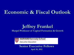 Economic & Fiscal Outlook Jeffrey Frankel Harpel Professor of Capital Formation & Growth  Senior Executive Fellows April 30, 2012