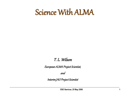 Science With ALMA  T. L. Wilson European ALMA Project Scientist,  and Interim JAO Project Scientist ESO Seminar, 25 May 2006