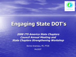 Engaging State DOT’s 2008 ITS America State Chapters Council Annual Meeting and State Chapters Strengthening Workshop Bernie Arseneau, PE, PTOE Mn/DOT.