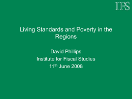 Living Standards and Poverty in the Regions David Phillips Institute for Fiscal Studies 11th June 2008