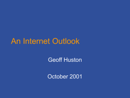 An Internet Outlook Geoff Huston October 2001 So far, the Internet has made an arbitrary number of good and bad decisions in the.