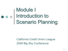 Module I Introduction to Scenario Planning  California Credit Union League 2008 Big Sky Conference I-1