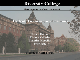 Diversity College Empowering students to succeed  Facebook: The evolving social community  Robert Herron Viviana Kabbabe Christina Mosteller Tyler Pede  University of South Florida.