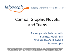 Comics, Graphic Novels, and Teens An Infopeople Webinar with Francisca Goldsmith Wednesday, April 9, 2014 Noon – 1 pm Infopeople webinars are supported in part by.